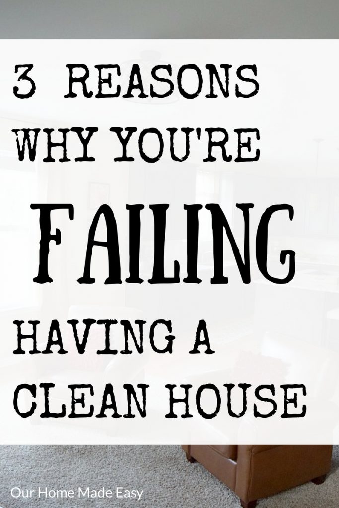 3 Reasons Why We Fail at Keeping a Clean House - Our Home Made Easy