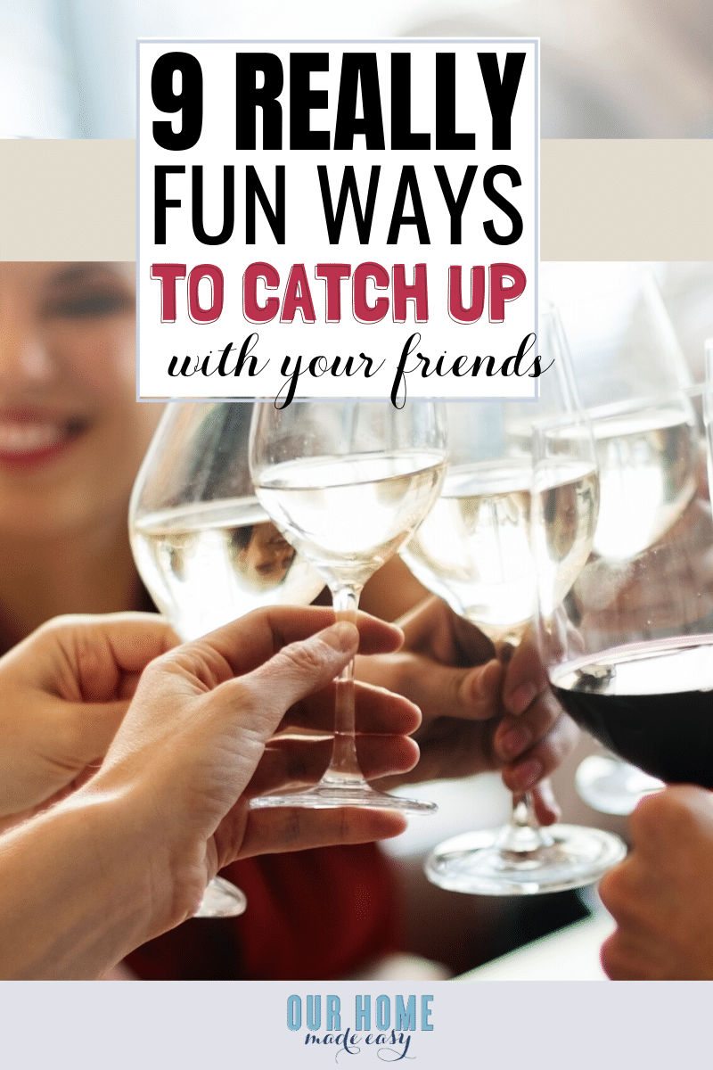 9 Fun And Easy Ways To Catch Up With Old Friends Our Home Made Easy